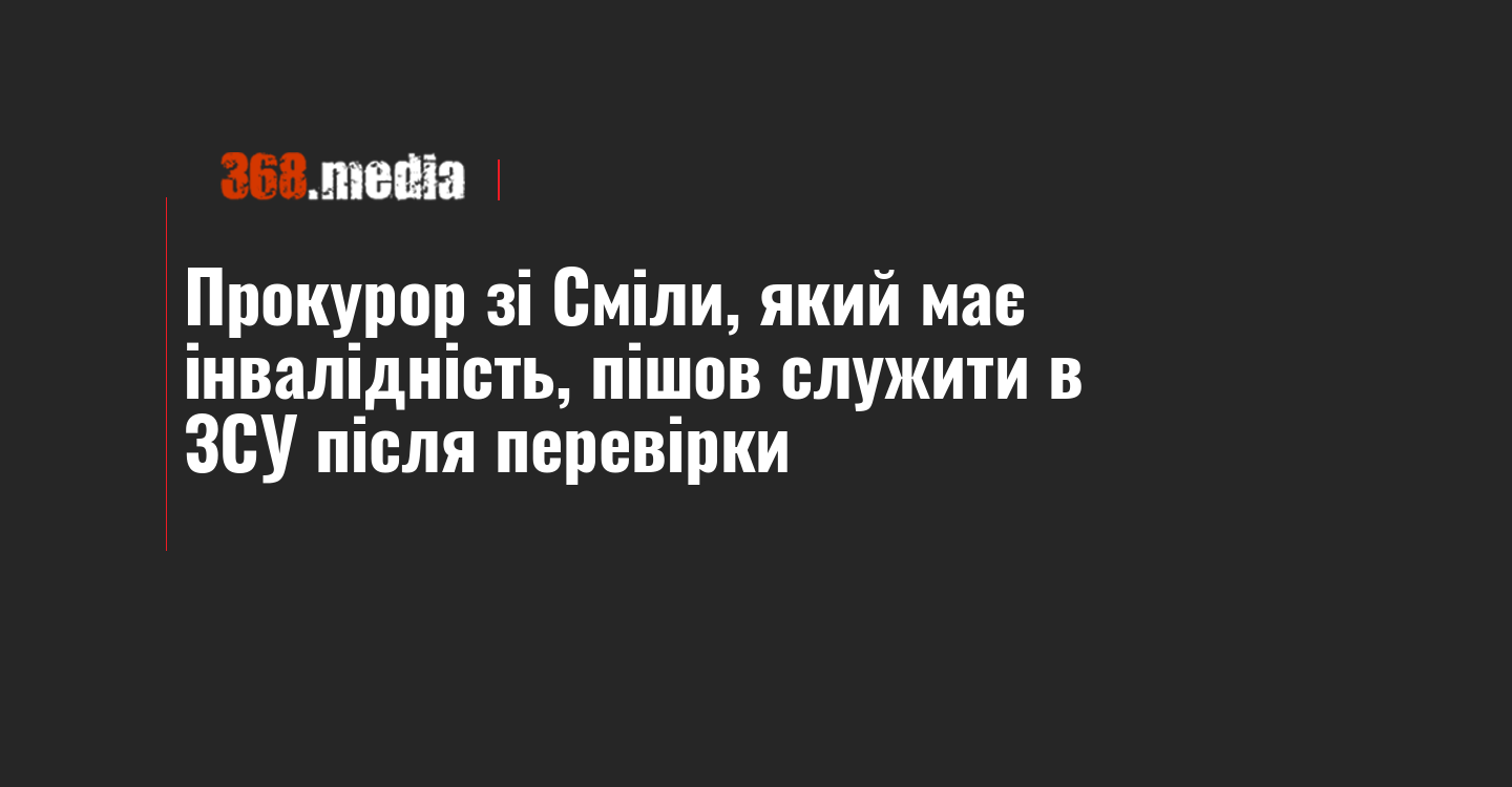 Прокурор зі Сміли, який має інвалідність, пішов служити в ЗСУ після перевірки