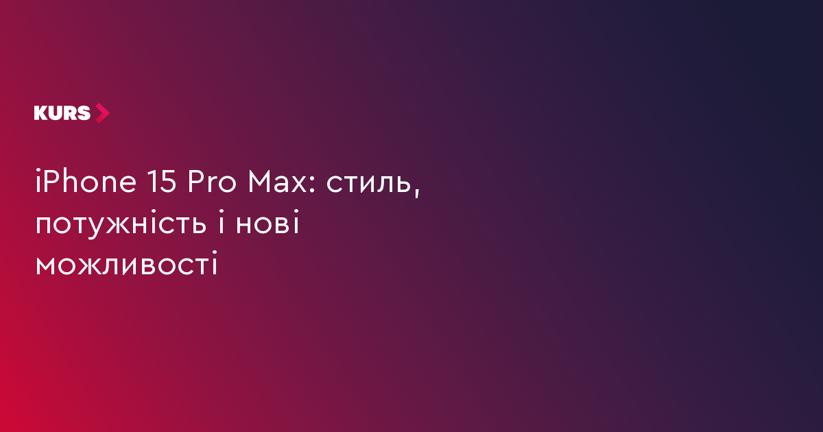 iPhone 15 Pro Max: стиль, потужність і нові можливості