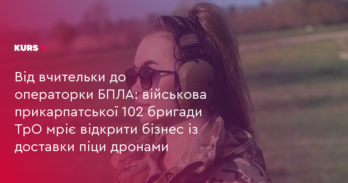 Від вчительки до операторки БПЛА: військова прикарпатської 102 бригади ТрО мріє відкрити бізнес із доставки піци дронами