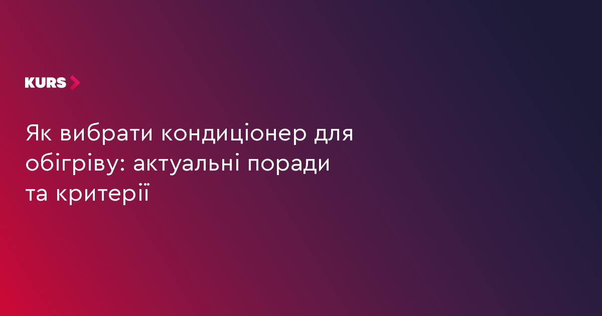 Як вибрати кондиціонер для обігріву: актуальні поради та критерії