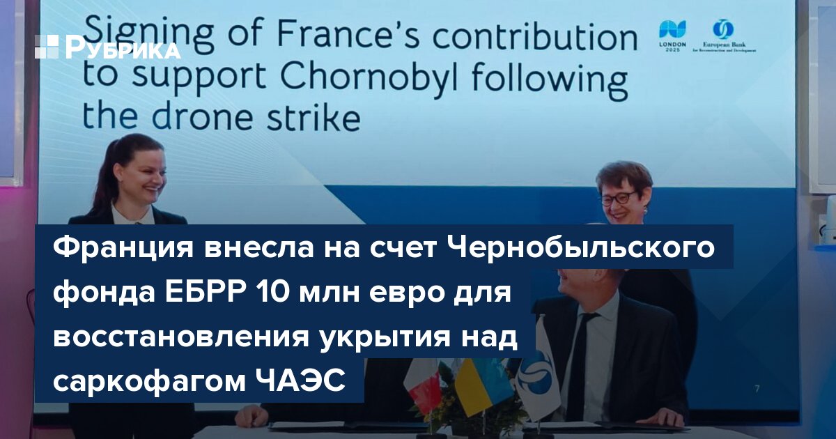 Франция внесла на счет Чернобыльского фонда ЕБРР 10 млн евро для восстановления укрытия над саркофагом ЧАЭС