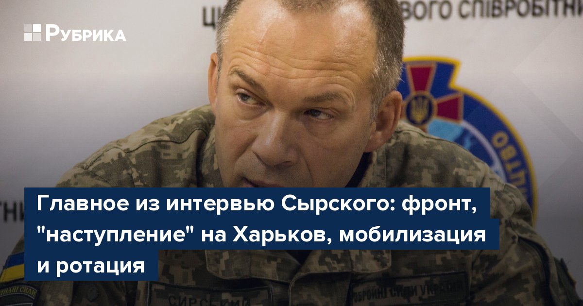 Главное из интервью Сырского: фронт, "наступление" на Харьков, мобилизация и ротация