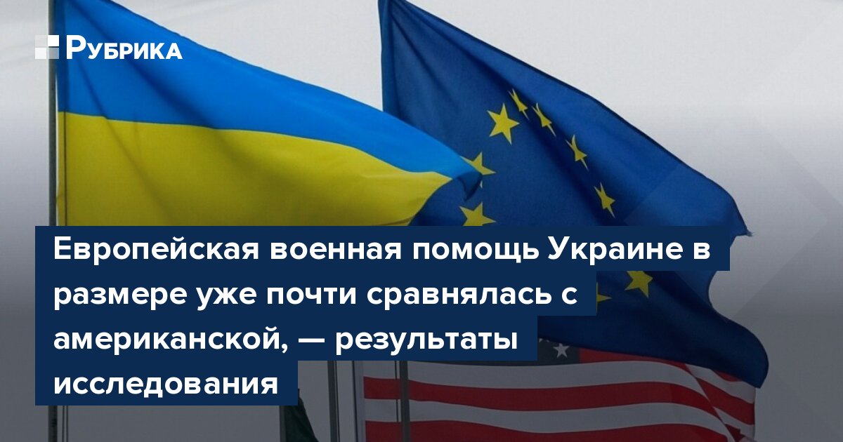 Европейская военная помощь Украине в размере уже почти сравнялась с американской, — результаты исследования