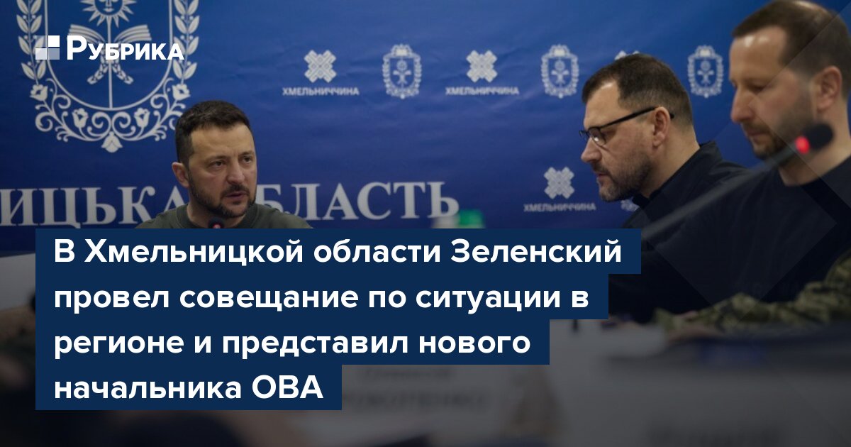В Хмельницкой области Зеленский провел совещание по ситуации в регионе и представил нового начальника ОВА