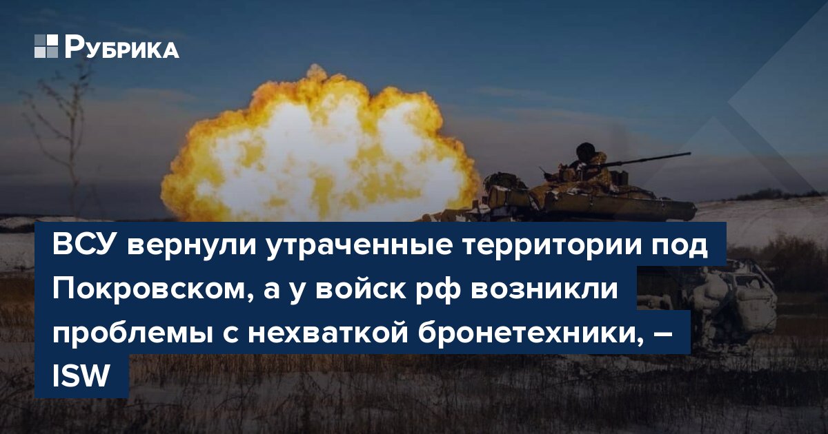 ВСУ вернули утраченные территории под Покровском, а у войск рф возникли проблемы с нехваткой бронетехники, – ISW