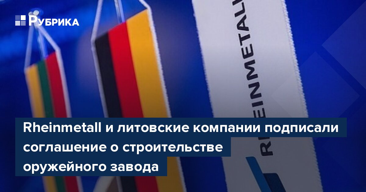 Rheinmetall и литовские компании подписали соглашение о строительстве оружейного завода