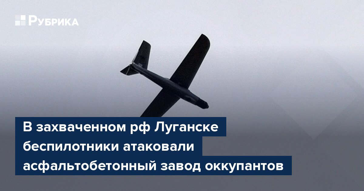 В захваченном рф Луганске беспилотники атаковали асфальтобетонный завод оккупантов