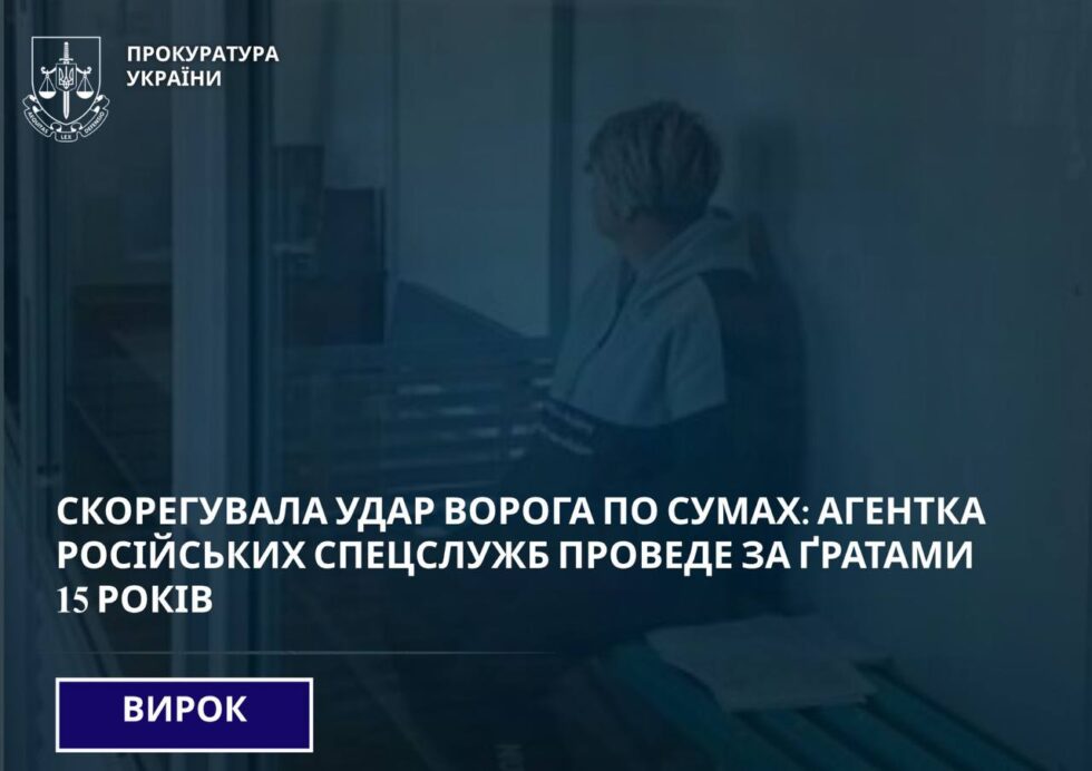 До 15 років ув’язнення засуджено жінку, яка передавала координати, по яким ворог неодноразово наносив удари по Сумах