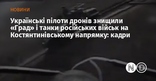Українські пілоти дронів знищили «Град» і танки російських військ на Костянтинівському напрямку: кадри