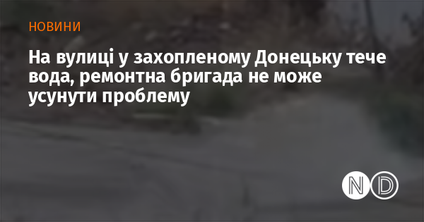 На вулиці у захопленому Донецьку тече вода, ремонтна бригада не може усунути проблему