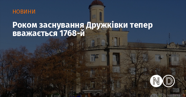 Роком заснування Дружківки тепер вважається 1768-й