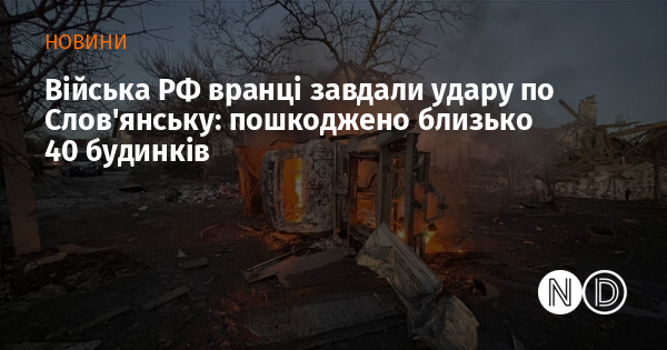 Війська РФ вранці завдали удару по Слов'янську: пошкоджено близько 40 будинків