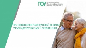 ПФУ інформує: розмір пенсії за віком збільшується у разі відстрочки часу її призначення