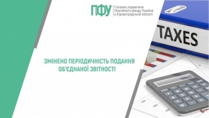 ПФУ інформує: змінено періодичність подання об’єднаної звітності