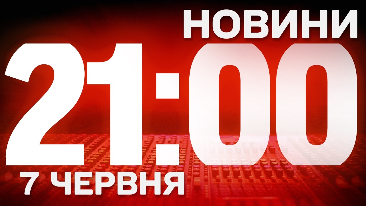 НОВИНИ УКРАЇНИ СЬОГОДНІ 21:00 7 ЧЕРВНЯ 2026 РОКУ