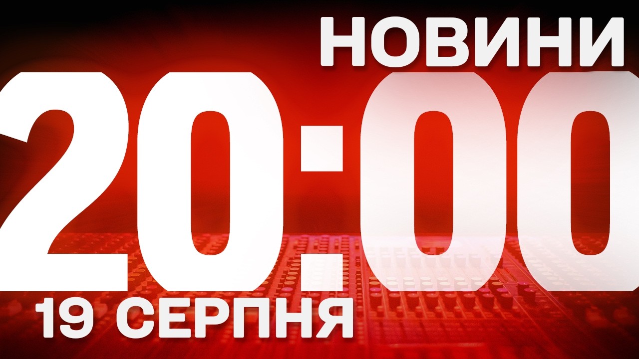 НОВИНИ УКРАЇНИ СЬОГОДНІ 20:00 19 СЕРПНЯ 2026 РОКУ