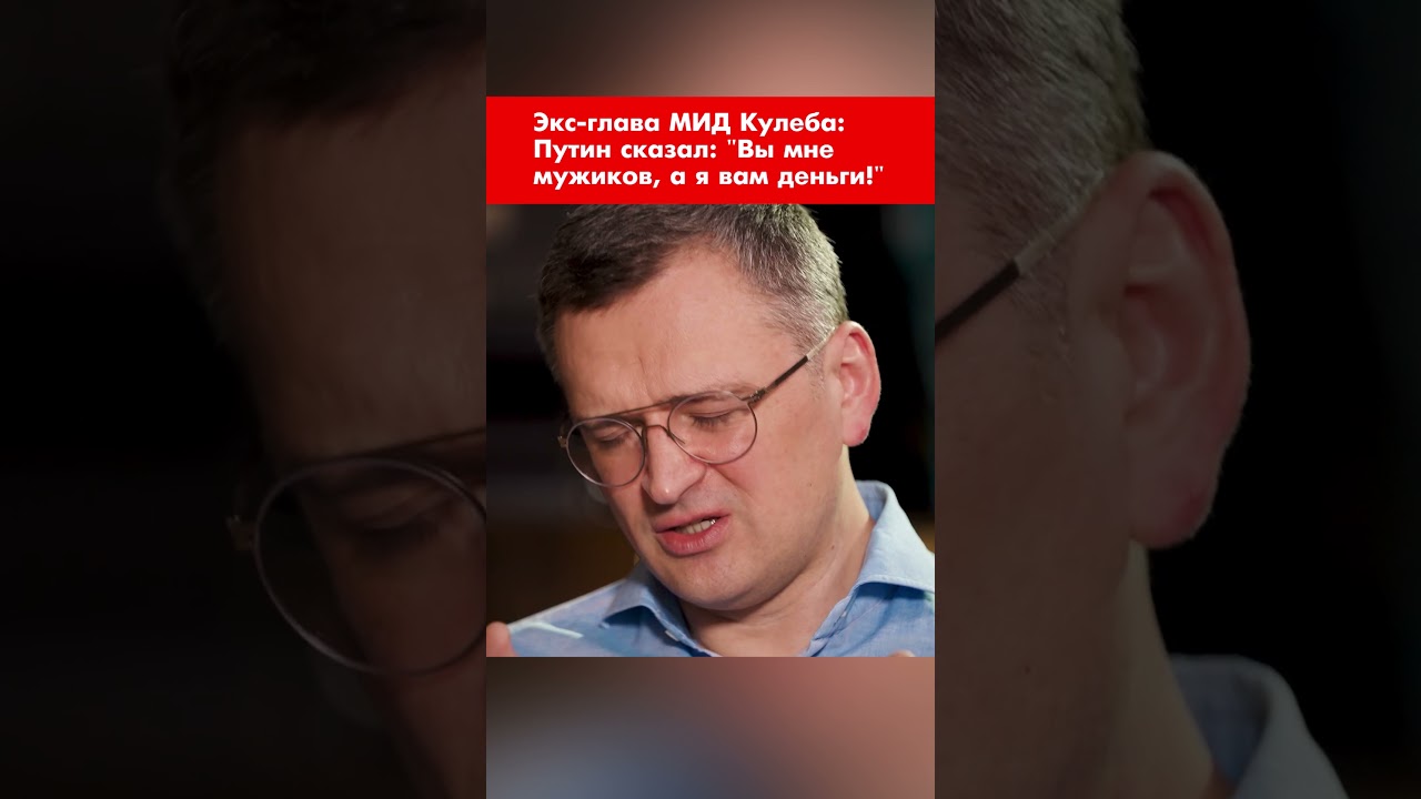 Экс-глава МИД Кулеба: Путин сказал: "Вы мне мужиков, а я вам деньги!" #shortsи