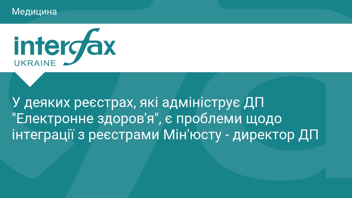 У деяких реєстрах, які адмініструє ДП "Електронне здоров'я", є проблеми щодо інтеграції з реєстрами Мін'юсту - директор ДП